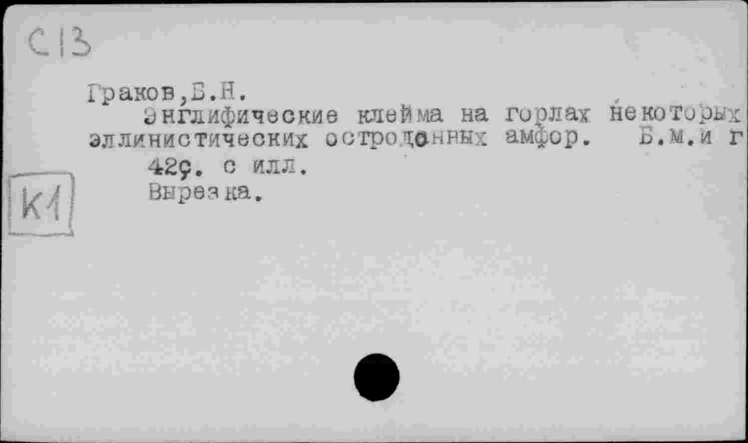 ﻿Граков,Б.H.
^нглифичеокие клейма на горлах некоторых эллинистических остродонных амфор. Б.м.и г
42Ç. с ИЛЛ.
Вырез на.